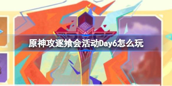 原神攻逐飨会活动Day6怎么玩